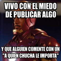 Meme Personalizado Vivo Con El Miedo De Publicar Algo Y Que Alguien