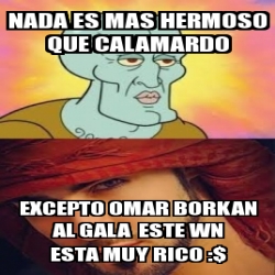 Meme Personalizado Nada Es Mas Hermoso Que Calamardo Excepto Omar