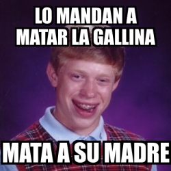 Meme Bad Luck Brian Lo Mandan A Matar La Gallina Mata A Su Madre