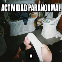 Meme Personalizado Actividad Paranormal 4053236