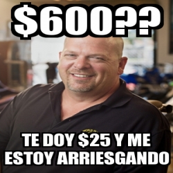 Meme Personalizado 600 Te Doy 25 Y Me Estoy Arriesgando 4507523