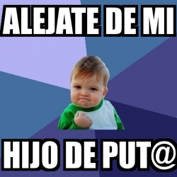 Meme Bebe Exitoso Alejate De Mi Hijo De Put 4512862