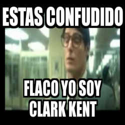 Meme Personalizado Estas Confudido Flaco Yo Soy Clark Kent