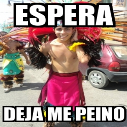 Meme Personalizado ESPERA DEJA ME PEINO 4544493