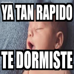 Meme Personalizado Ya Tan Rapido Te Dormiste 4545170