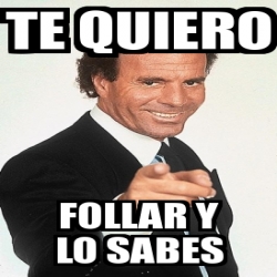 Meme Personalizado TE QUIERO Follar Y Lo Sabes 4642967