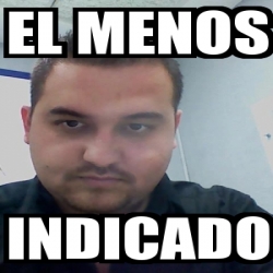 Meme Personalizado EL MENOS INDICADO 4681202