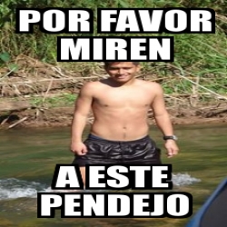 Meme Personalizado Por Favor Miren A Este Pendejo