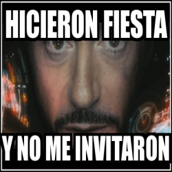 Meme Personalizado Hicieron Fiesta Y No Me Invitaron