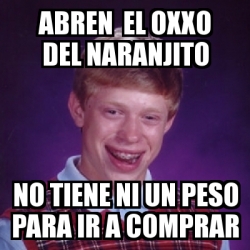 Meme Bad Luck Brian Abren El Oxxo Del Naranjito No Tiene Ni Un Peso