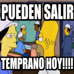 Meme Personalizado Pueden Salir Temprano Hoy 5001671