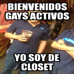 Meme Personalizado Bienvenidos Gays Activos Yo Soy De Closet