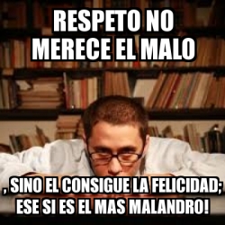 Meme Personalizado Respeto No Merece El Malo Sino El Consigue La