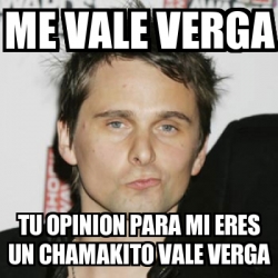 Meme Personalizado Me Vale Verga Tu Opinion Para Mi Eres Un Chamakito