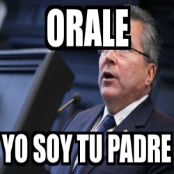 Meme Personalizado Orale Yo Soy Tu Padre 5207472