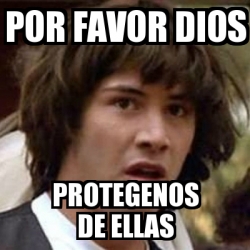 Meme Keanu Reeves Por Favor Dios Protegenos De Ellas