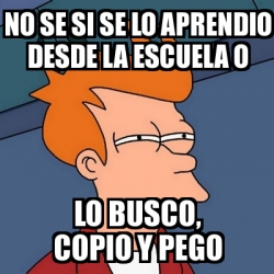 Meme Futurama Fry No Se Si Se Lo Aprendio Desde La Escuela O Lo Busco