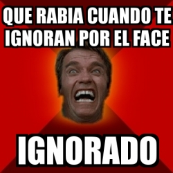 Meme Arnold Que Rabia Cuando Te Ignoran Por El Face Ignorado