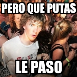 Meme Sudden Realization Ralph Pero Que Putas Le Paso 5581784