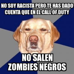 Meme Perro Racista No Soy Racista Pero Te Has Dado Cuenta Que En El