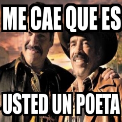 Meme Personalizado Me Cae Que Es Usted Un Poeta