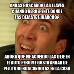 Meme No Me Digas Andas Buscando Las Llaves Cuando Derrepente Donde