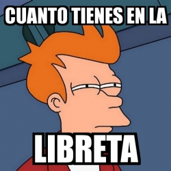 Meme Futurama Fry Cuanto Tienes En La Libreta 6219434