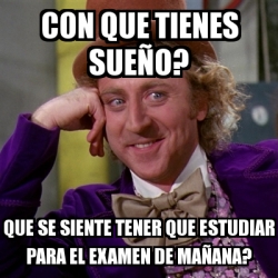 Meme Willy Wonka CON QUE TIENES SUEÃO QUE SE SIENTE TENER QUE