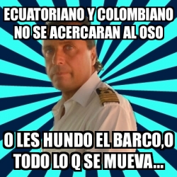 Meme Francesco Schettino Ecuatoriano Y Colombiano No Se Acercaran Al