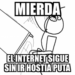 Meme Desk Flip Rage Guy Mierda El Internet Sigue Sin Ir Hostia Puta