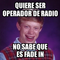 Meme Bad Luck Brian Quiere Ser Operador De Radio No Sabe Que Es Fade