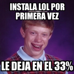 Meme Bad Luck Brian Instala Lol Por Primera Vez Le Deja En El