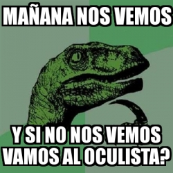 Meme Filosoraptor Ma Ana Nos Vemos Y Si No Nos Vemos Vamos Al