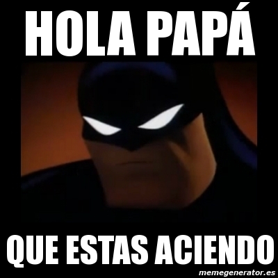 Meme Disapproving Batman - hola papÃ¡ que estas aciendo - 11835030