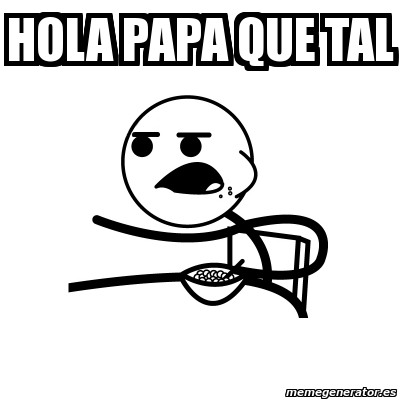 Meme Cereal Guy - hola papa que tal - 152021