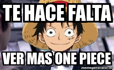 Meme Personalizado Te Hace Falta Ver Mas One Piece