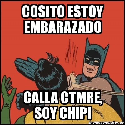Meme Batman slaps Robin - COSITO ESTOY EMBARAZADO CALLA CTMRE, SOY CHIPI -  16863412