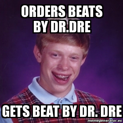 Bad Luck Brian - orders beats by dr.dre beat by dr. -