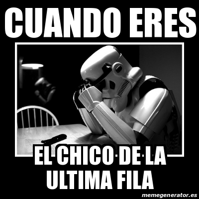 Meme Sad Trooper - ERES EL DE LA ULTIMA FILA - 19424434