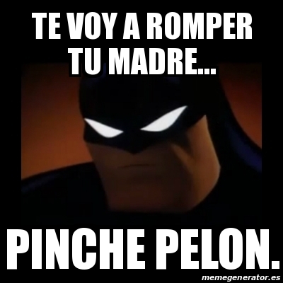 Meme Disapproving Batman - TE VOY A ROMPER TU MADRE... PINCHE PELON. -  19556364