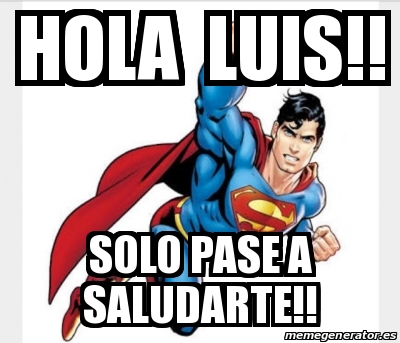 Meme Personalizado - Hola Luis!! Solo pase a saludarte!! - 20209655