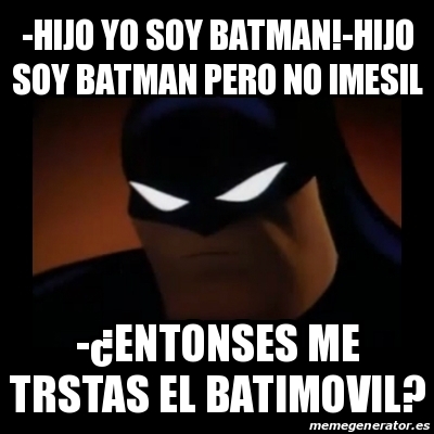 Meme Disapproving Batman - -HIJO YO SOY BATMAN!-HIJO SOY BATMAN PERO NO  IMESIL -Â¿ENTONSES ME TRSTAS EL BATIMOVIL? - 21890945
