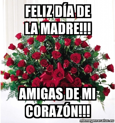 Meme Personalizado - Feliz DÃa de la Madre!!! Amigas de mi corazÃ³n!!! -  21951953