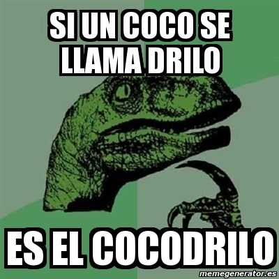 Meme Filosoraptor - SI UN COCO SE LLAMA DRILO ES EL COCODRILO - 22331