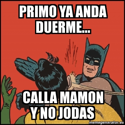 Meme Batman slaps Robin - Primo ya anda duerme... Calla mamon y no jodas -  24386361