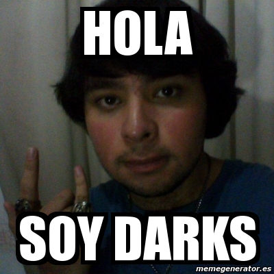 Meme Personalizado - hola soy darks - 2512506