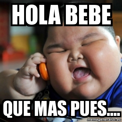 Meme fat chinese kid - Hola bebe Que mas pues.... - 2555376