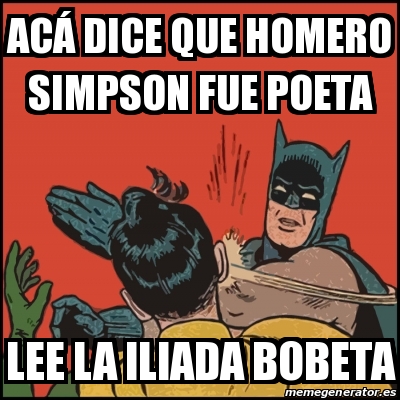 Meme Batman slaps Robin - AcÃ¡ dice que Homero Simpson fue poeta Lee la  Iliada bobeta - 25892833