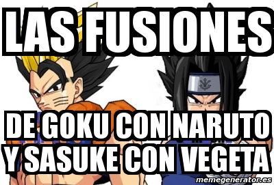 Meme Personalizado - las fusiones de goku con naruto y sasuke con vegeta -  2890985