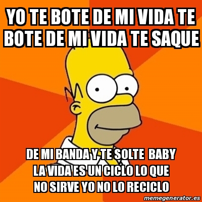 Meme Homer Yo Te Bote De Mi Vida Te Bote De Mi Vida Te Saque De